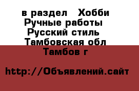  в раздел : Хобби. Ручные работы » Русский стиль . Тамбовская обл.,Тамбов г.